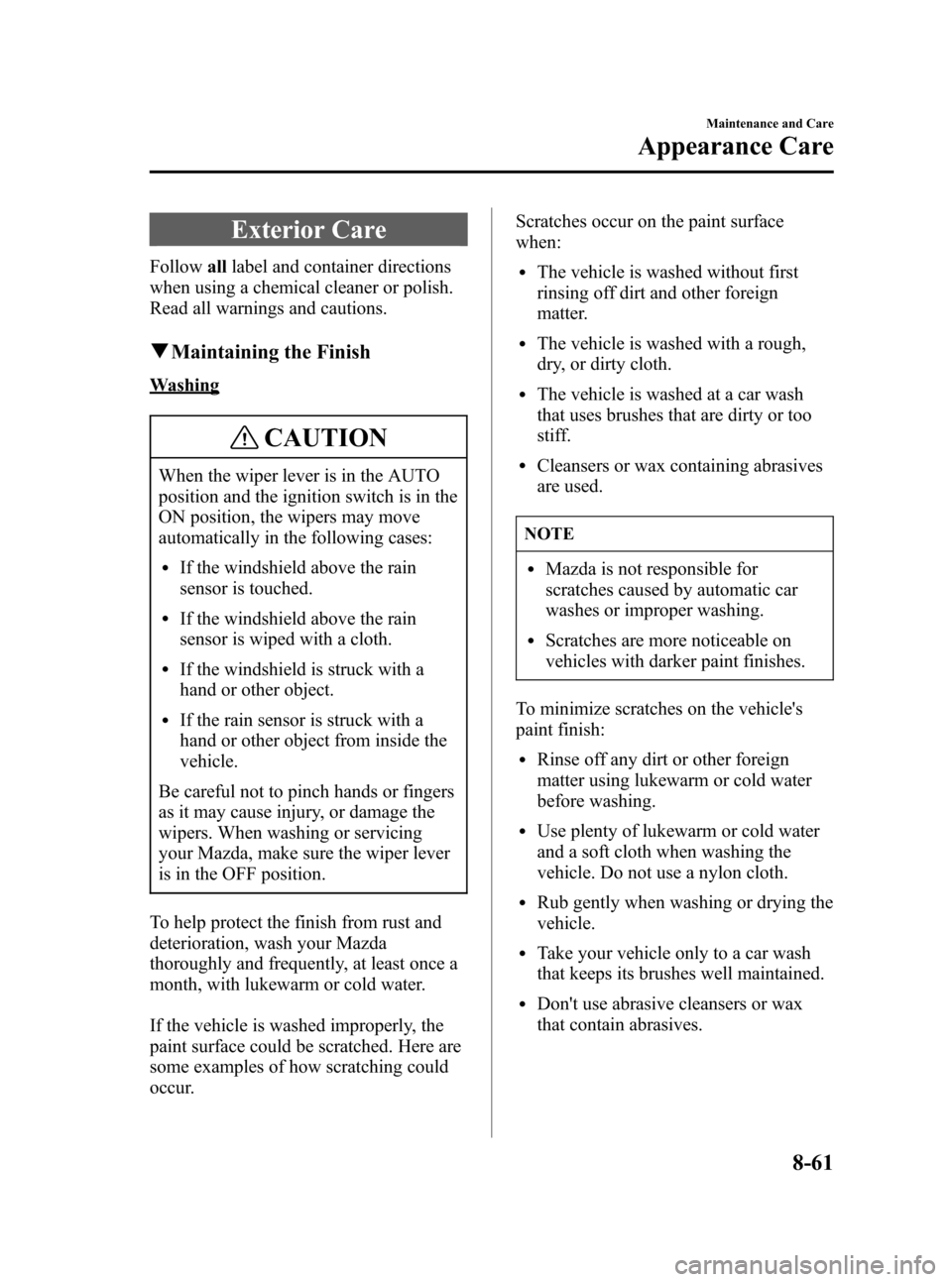 MAZDA MODEL 3 HATCHBACK 2006  Owners Manual (in English) Black plate (309,1)
Exterior Care
Followalllabel and container directions
when using a chemical cleaner or polish.
Read all warnings and cautions.
qMaintaining the Finish
Washing
CAUTION
When the wipe