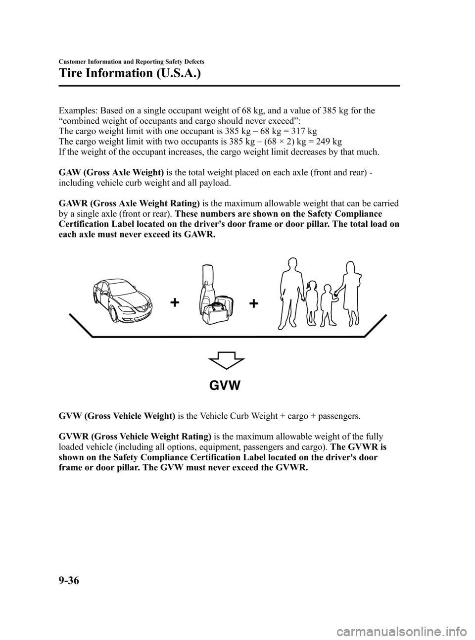 MAZDA MODEL 3 HATCHBACK 2006  Owners Manual (in English) Black plate (350,1)
Examples: Based on a single occupant weight of 68 kg, and a value of 385 kg for the
“combined weight of occupants and cargo should never exceed”:
The cargo weight limit with on