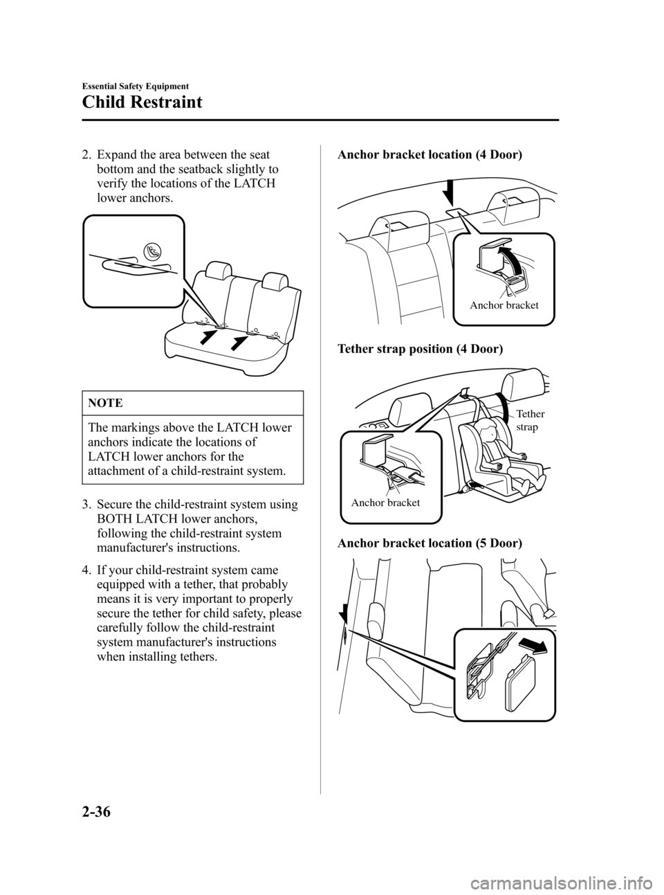 MAZDA MODEL 3 HATCHBACK 2006 (in English) Service Manual Black plate (50,1)
2. Expand the area between the seat
bottom and the seatback slightly to
verify the locations of the LATCH
lower anchors.
NOTE
The markings above the LATCH lower
anchors indicate the MAZDA MODEL 3 HATCHBACK 2006 (in English) Service Manual Black plate (50,1)
2. Expand the area between the seat
bottom and the seatback slightly to
verify the locations of the LATCH
lower anchors.
NOTE
The markings above the LATCH lower
anchors indicate the