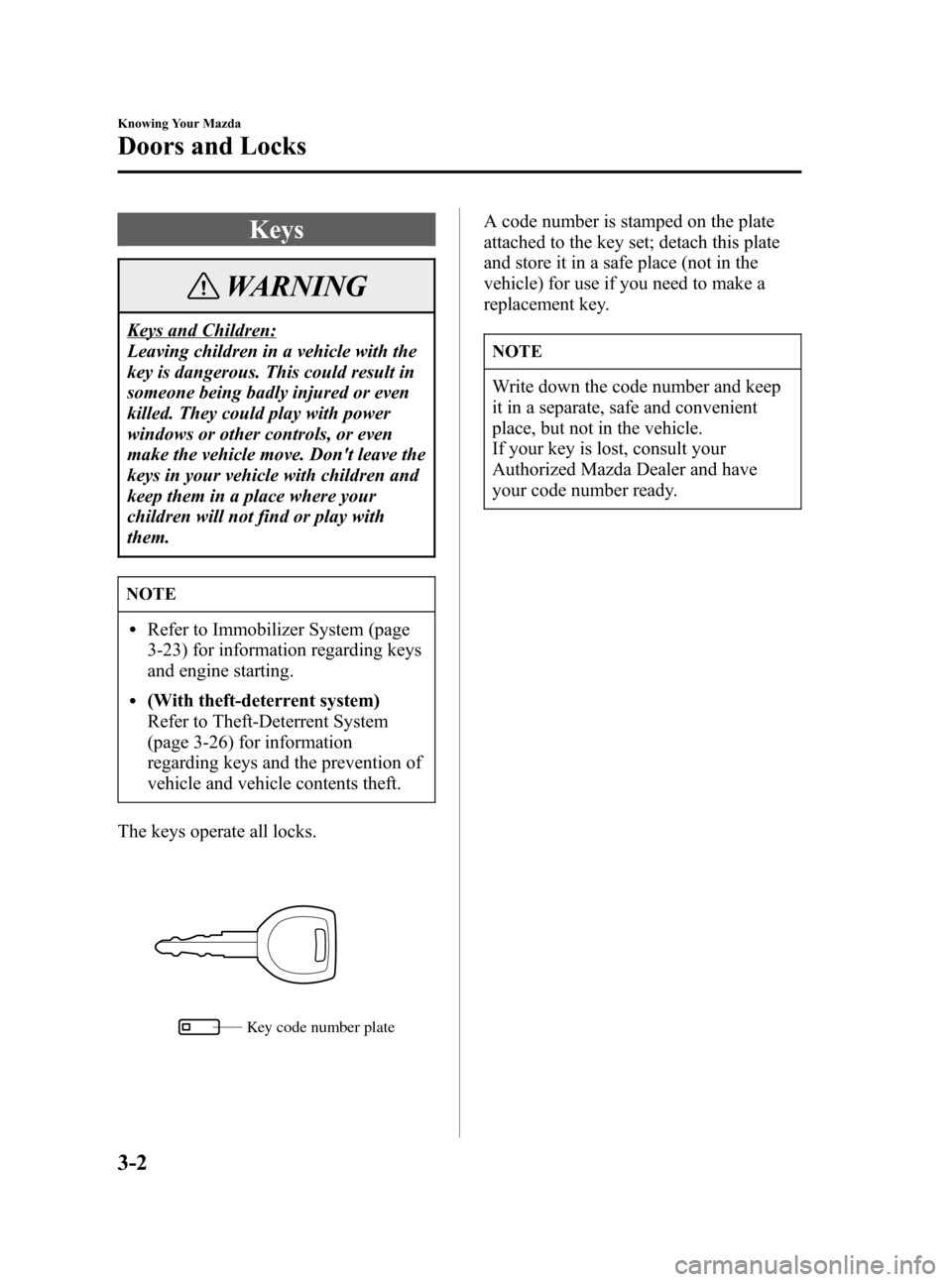 MAZDA MODEL 3 HATCHBACK 2006   (in English) Manual PDF Black plate (72,1)
Keys
WARNING
Keys and Children:
Leaving children in a vehicle with the
key is dangerous. This could result in
someone being badly injured or even
killed. They could play with power
