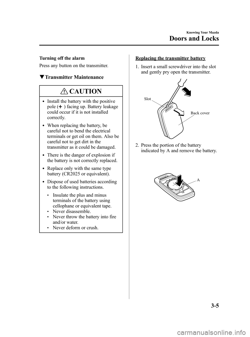 MAZDA MODEL 3 HATCHBACK 2006  Owners Manual (in English) Black plate (75,1)
Turning off the alarm
Press any button on the transmitter.
qTransmitter Maintenance
CAUTION
lInstall the battery with the positive
pole (
) facing up. Battery leakage
could occur if