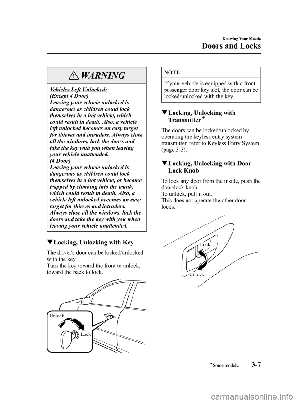 MAZDA MODEL 3 HATCHBACK 2006  Owners Manual (in English) Black plate (77,1)
WARNING
Vehicles Left Unlocked:
(Except 4 Door)
Leaving your vehicle unlocked is
dangerous as children could lock
themselves in a hot vehicle, which
could result in death. Also, a v