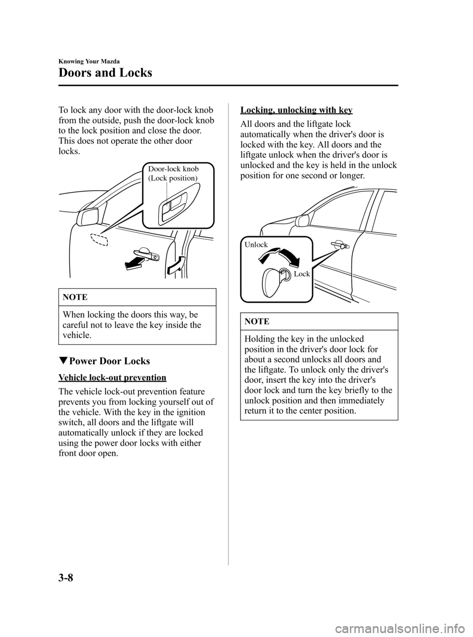 MAZDA MODEL 3 HATCHBACK 2006   (in English) Manual PDF Black plate (78,1)
To lock any door with the door-lock knob
from the outside, push the door-lock knob
to the lock position and close the door.
This does not operate the other door
locks.
Door-lock kno