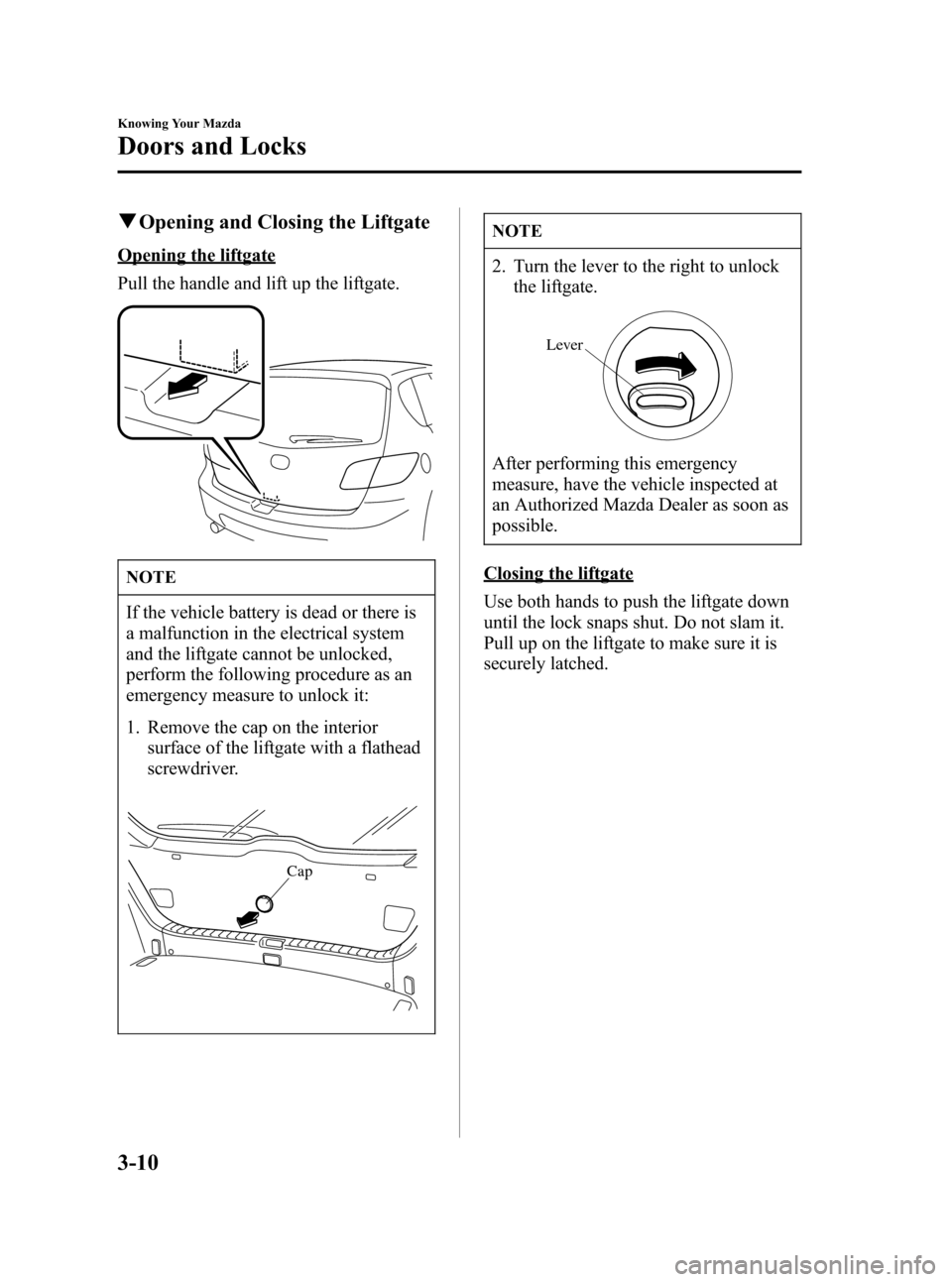 MAZDA MODEL 3 HATCHBACK 2006  Owners Manual (in English) Black plate (80,1)
qOpening and Closing the Liftgate
Opening the liftgate
Pull the handle and lift up the liftgate.
NOTE
If the vehicle battery is dead or there is
a malfunction in the electrical syst