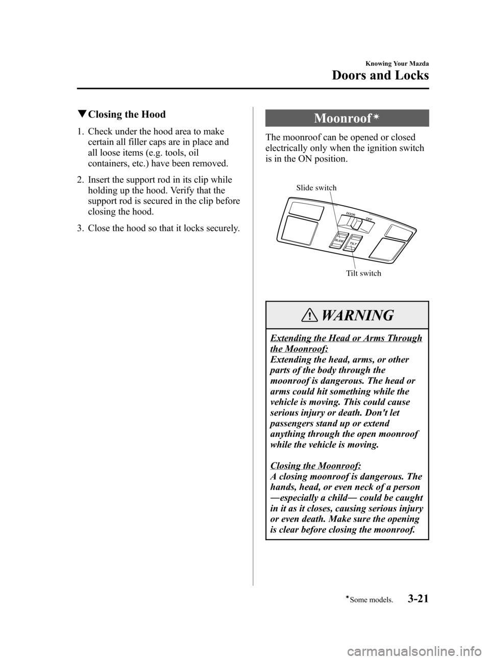 MAZDA MODEL 3 HATCHBACK 2006  Owners Manual (in English) Black plate (91,1)
qClosing the Hood
1. Check under the hood area to make
certain all filler caps are in place and
all loose items (e.g. tools, oil
containers, etc.) have been removed.
2. Insert the s