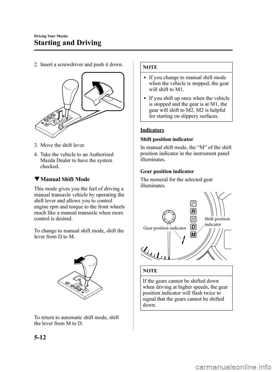 MAZDA MODEL 3 HATCHBACK 2005  Owners Manual (in English) Black plate (122,1)
2. Insert a screwdriver and push it down.
3. Move the shift lever.
4. Take the vehicle to an Authorized
Mazda Dealer to have the system
checked.
qManual Shift Mode
This mode gives 