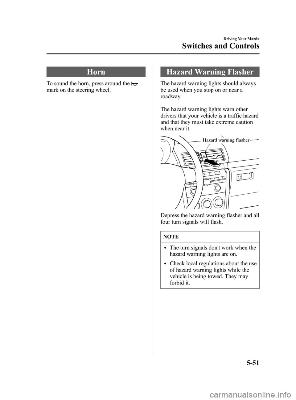 MAZDA MODEL 3 HATCHBACK 2005  Owners Manual (in English) Black plate (161,1)
Horn
To sound the horn, press around the
mark on the steering wheel.
Hazard Warning Flasher
The hazard warning lights should always
be used when you stop on or near a
roadway.
The 