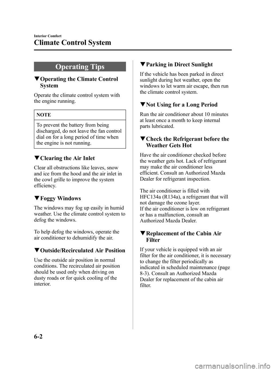 MAZDA MODEL 3 HATCHBACK 2005  Owners Manual (in English) Black plate (164,1)
Operating Tips
qOperating the Climate Control
System
Operate the climate control system with
the engine running.
NOTE
To prevent the battery from being
discharged, do not leave the