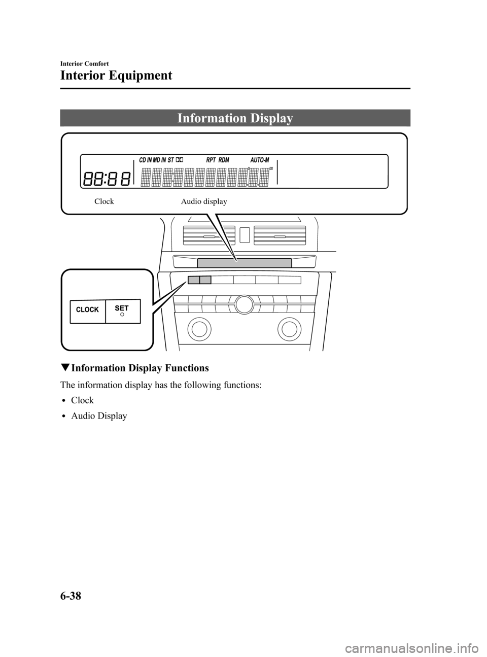 MAZDA MODEL 3 HATCHBACK 2005  Owners Manual (in English) Black plate (200,1)
Information Display
ClockAudio display
qInformation Display Functions
The information display has the following functions:
lClock
lAudio Display
6-38
Interior Comfort
Interior Equi