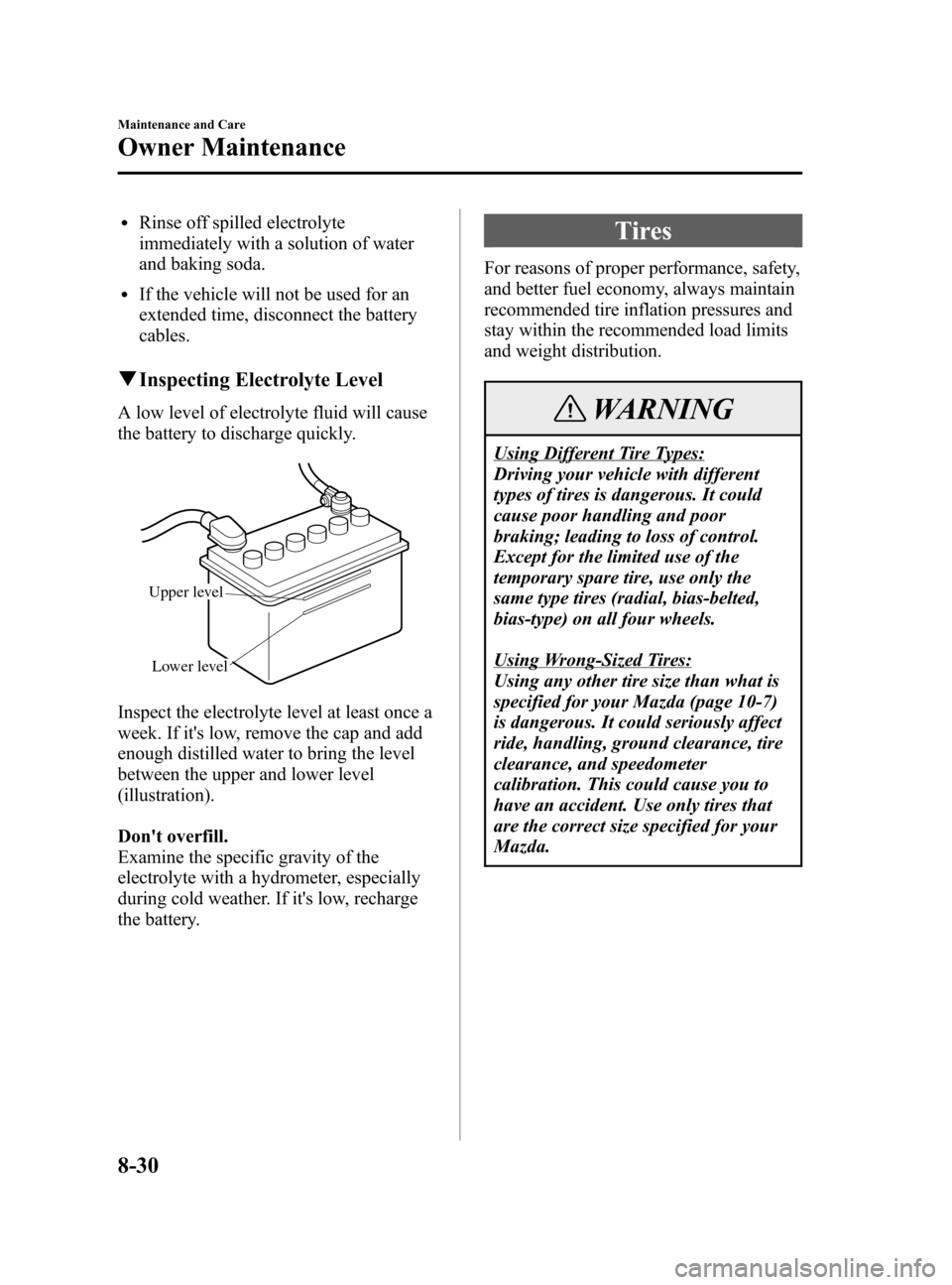 MAZDA MODEL 3 HATCHBACK 2005  Owners Manual (in English) Black plate (260,1)
lRinse off spilled electrolyte
immediately with a solution of water
and baking soda.
lIf the vehicle will not be used for an
extended time, disconnect the battery
cables.
qInspecti