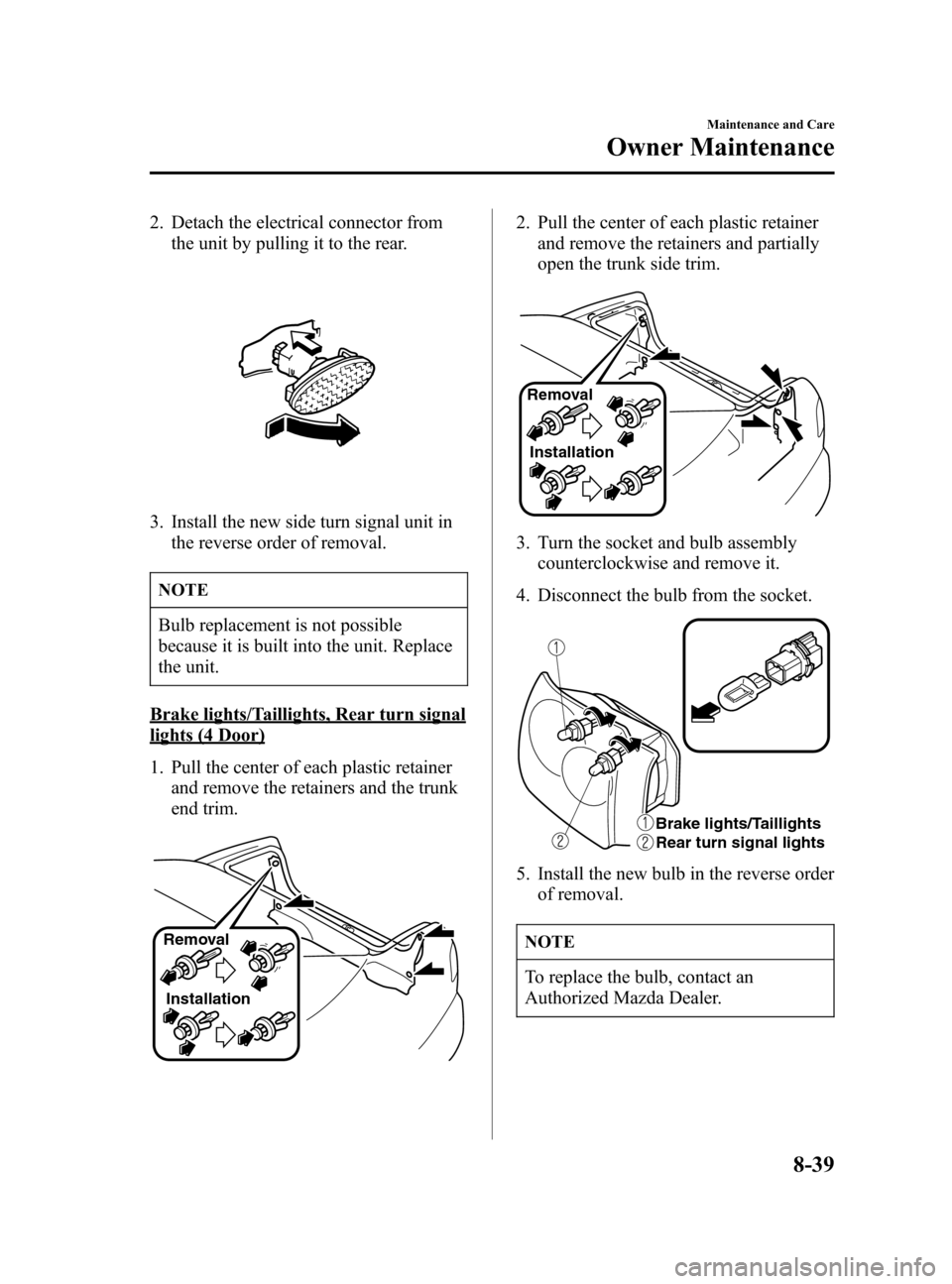 MAZDA MODEL 3 HATCHBACK 2005  Owners Manual (in English) Black plate (269,1)
2. Detach the electrical connector from
the unit by pulling it to the rear.
3. Install the new side turn signal unit in
the reverse order of removal.
NOTE
Bulb replacement is not p