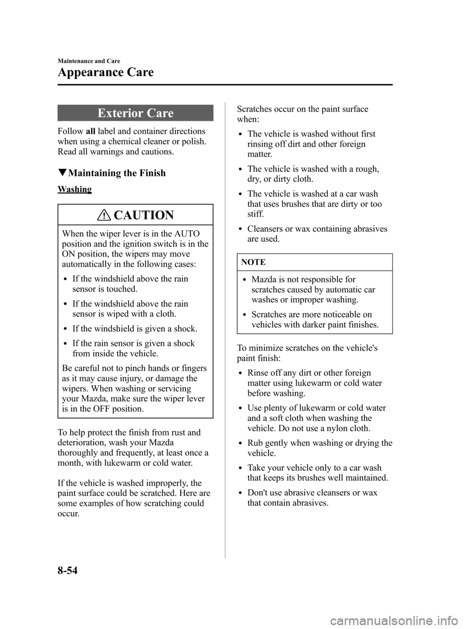 MAZDA MODEL 3 HATCHBACK 2005  Owners Manual (in English) Black plate (284,1)
Exterior Care
Followalllabel and container directions
when using a chemical cleaner or polish.
Read all warnings and cautions.
qMaintaining the Finish
Washing
CAUTION
When the wipe