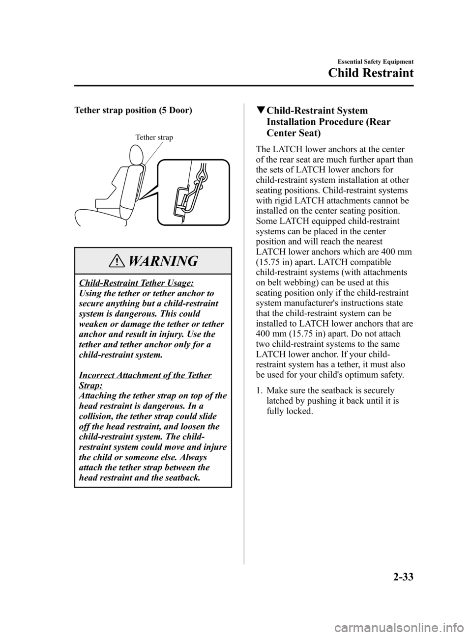 MAZDA MODEL 3 HATCHBACK 2005   (in English) Service Manual Black plate (47,1)
Tether strap position (5 Door)
Tether strap
WARNING
Child-Restraint Tether Usage:
Using the tether or tether anchor to
secure anything but a child-restraint
system is dangerous. Thi