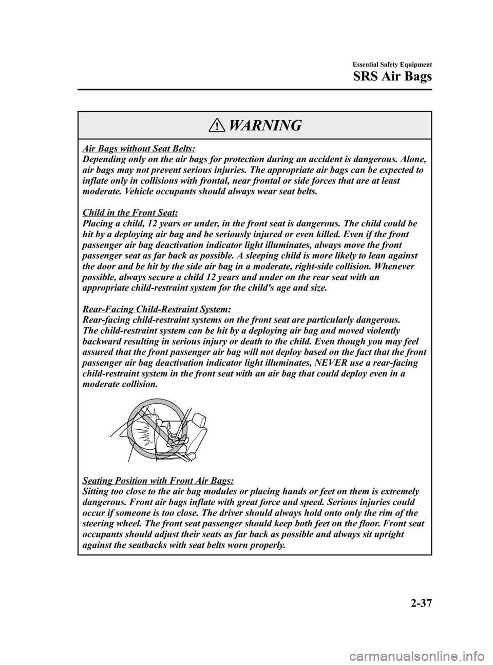 MAZDA MODEL 3 HATCHBACK 2005  Owners Manual (in English) Black plate (51,1)
WARNING
Air Bags without Seat Belts:
Depending only on the air bags for protection during an accident is dangerous. Alone,
air bags may not prevent serious injuries. The appropriate