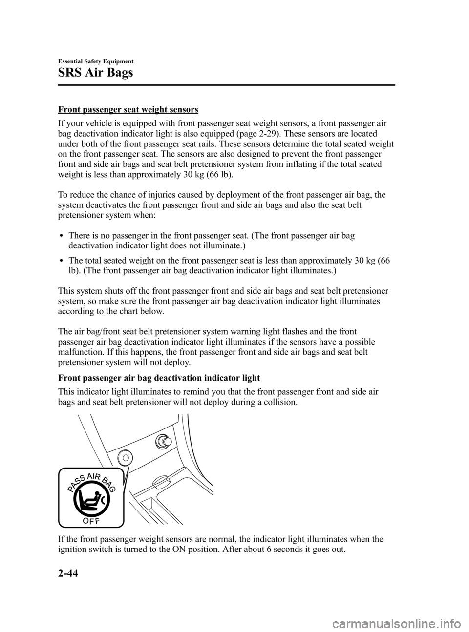 MAZDA MODEL 3 HATCHBACK 2005  Owners Manual (in English) Black plate (58,1)
Front passenger seat weight sensors
If your vehicle is equipped with front passenger seat weight sensors, a front passenger air
bag deactivation indicator light is also equipped (pa