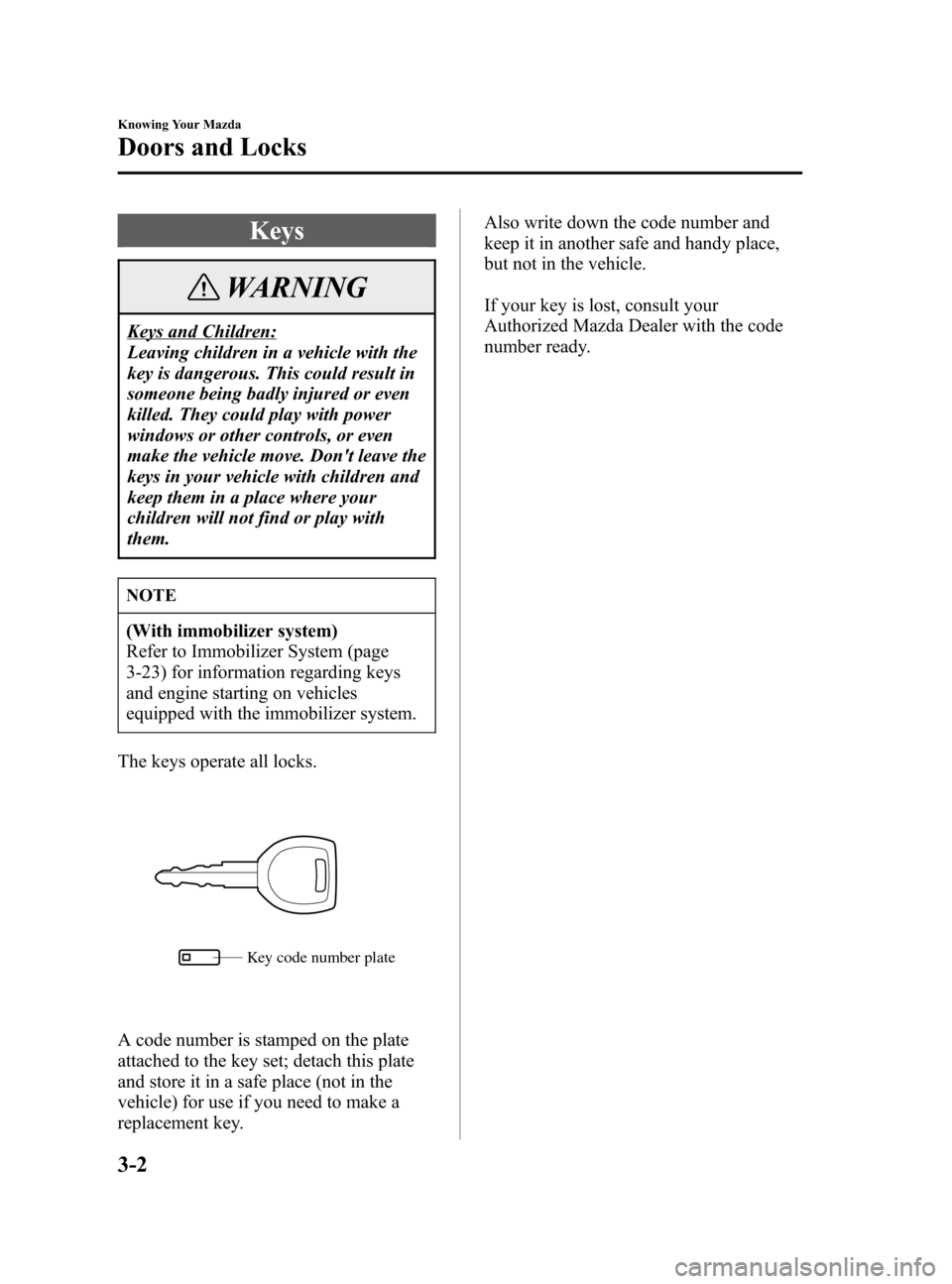 MAZDA MODEL 3 HATCHBACK 2005   (in English) Repair Manual Black plate (70,1)
Keys
WARNING
Keys and Children:
Leaving children in a vehicle with the
key is dangerous. This could result in
someone being badly injured or even
killed. They could play with power
