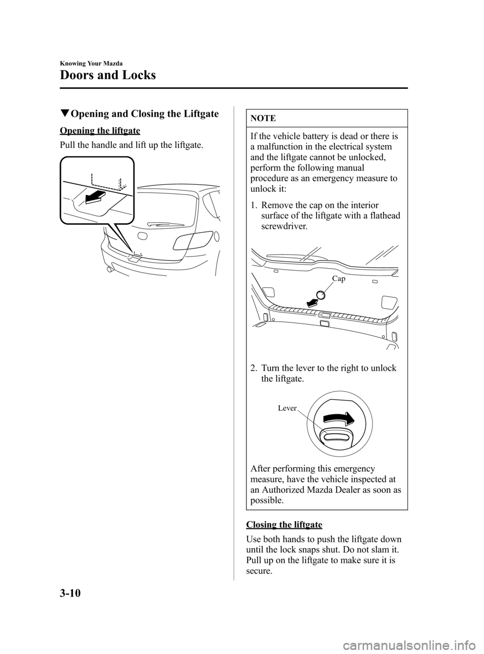 MAZDA MODEL 3 HATCHBACK 2005  Owners Manual (in English) Black plate (78,1)
qOpening and Closing the Liftgate
Opening the liftgate
Pull the handle and lift up the liftgate.
NOTE
If the vehicle battery is dead or there is
a malfunction in the electrical syst