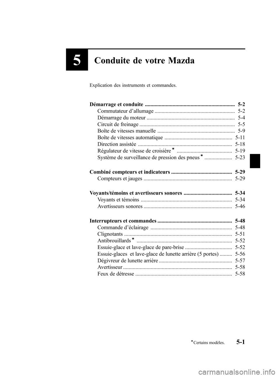 MAZDA MODEL 3 HATCHBACK 2005 Manuel du propriétaire (in French) Black plate (125,1)
5Conduite de votre Mazda
Explication des instruments et commandes.
Démarrage et conduite ................................................................. 5-2
Commutateur d’allu MAZDA MODEL 3 HATCHBACK 2005 Manuel du propriétaire (in French) Black plate (125,1)
5Conduite de votre Mazda
Explication des instruments et commandes.
Démarrage et conduite ................................................................. 5-2
Commutateur d’allu