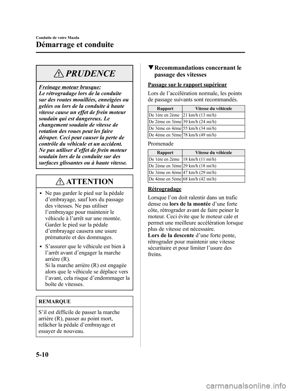 MAZDA MODEL 3 HATCHBACK 2005 Manuel du propriétaire (in French) Black plate (134,1)
PRUDENCE
Freinage moteur brusque:
Le rétrogradage lors de la conduite
sur des routes mouillées, enneigées ou
gelées ou lors de la conduite à haute
vitesse cause un effet de fr MAZDA MODEL 3 HATCHBACK 2005 Manuel du propriétaire (in French) Black plate (134,1)
PRUDENCE
Freinage moteur brusque:
Le rétrogradage lors de la conduite
sur des routes mouillées, enneigées ou
gelées ou lors de la conduite à haute
vitesse cause un effet de fr