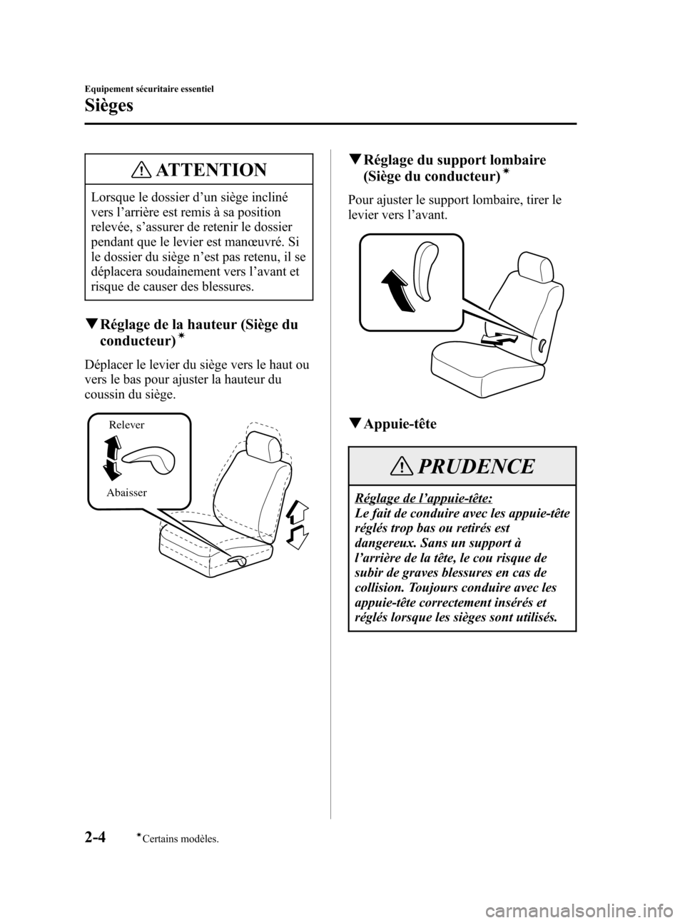 MAZDA MODEL 3 HATCHBACK 2005  Manuel du propriétaire (in French) Black plate (18,1)
ATTENTION
Lorsque le dossier d’un siège incliné
vers l’arrière est remis à sa position
relevée, s’assurer de retenir le dossier
pendant que le levier est manœuvré. Si
l