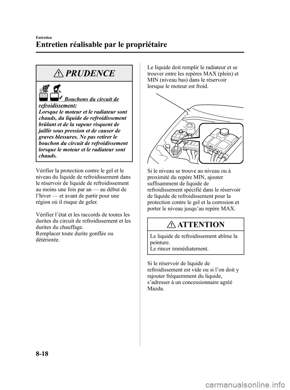 MAZDA MODEL 3 HATCHBACK 2005 Manuel du propriétaire (in French) Black plate (278,1)
PRUDENCE
Bouchons du circuit de
refroidissement:
Lorsque le moteur et le radiateur sont
chauds, du liquide de refroidissement
brûlant et de la vapeur risquent de
jaillir sous pres MAZDA MODEL 3 HATCHBACK 2005 Manuel du propriétaire (in French) Black plate (278,1)
PRUDENCE
Bouchons du circuit de
refroidissement:
Lorsque le moteur et le radiateur sont
chauds, du liquide de refroidissement
brûlant et de la vapeur risquent de
jaillir sous pres