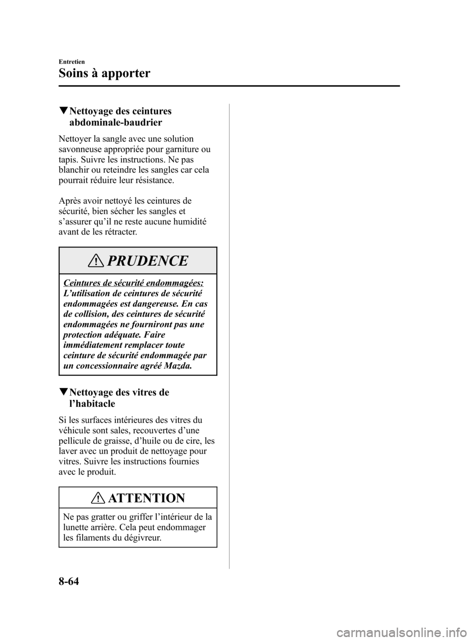 MAZDA MODEL 3 HATCHBACK 2005  Manuel du propriétaire (in French) Black plate (324,1)
qNettoyage des ceintures
abdominale-baudrier
Nettoyer la sangle avec une solution
savonneuse appropriée pour garniture ou
tapis. Suivre les instructions. Ne pas
blanchir ou retein