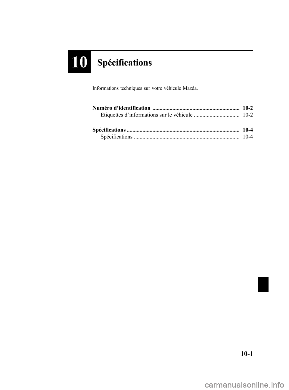 MAZDA MODEL 3 HATCHBACK 2005  Manuel du propriétaire (in French) Black plate (345,1)
10Spécifications
Informations techniques sur votre véhicule Mazda.
Numéro d’identification ............................................................. 10-2
Etiquettes d’in