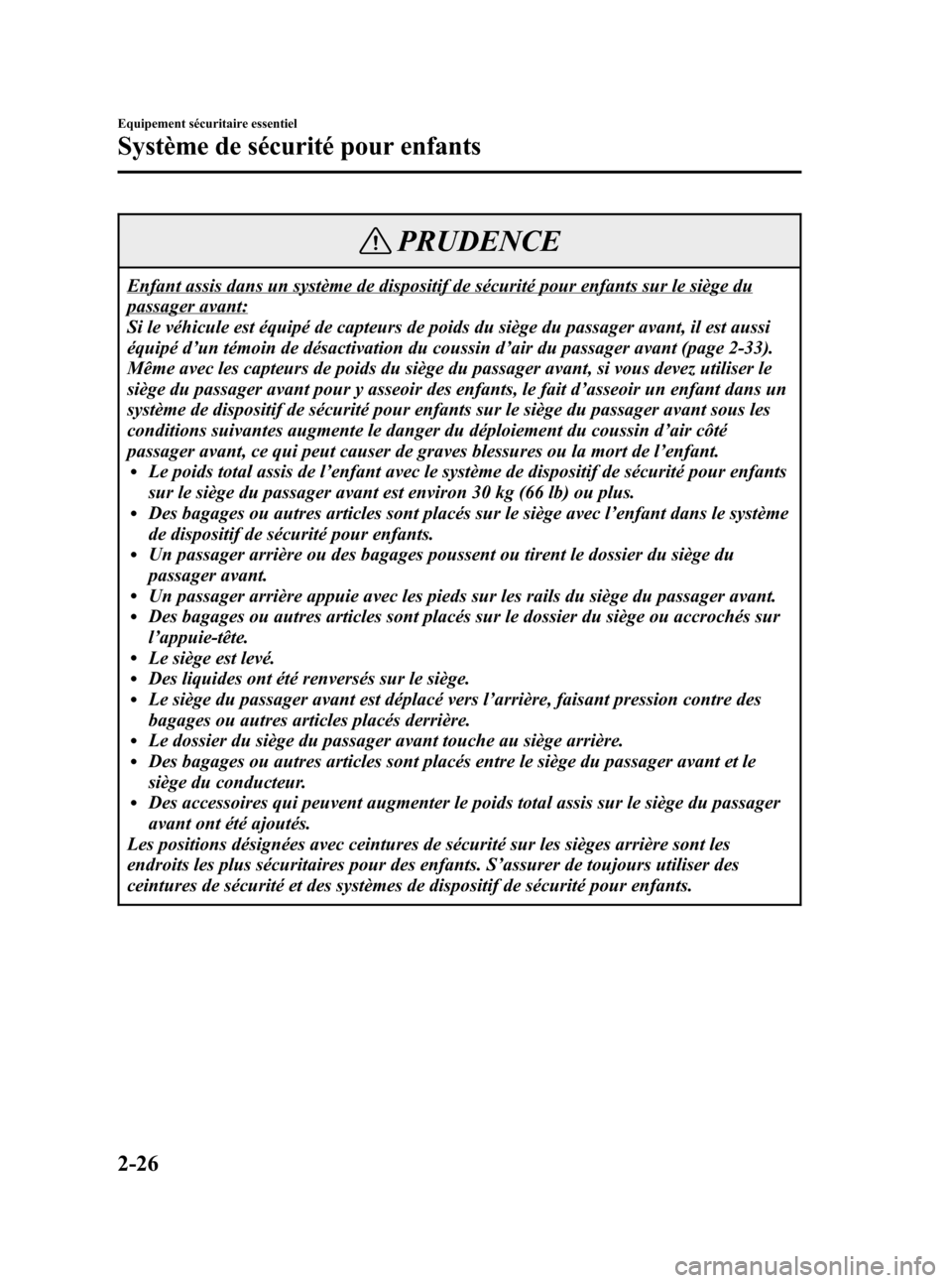 MAZDA MODEL 3 HATCHBACK 2005  Manuel du propriétaire (in French) Black plate (40,1)
PRUDENCE
Enfant assis dans un système de dispositif de sécurité pour enfants sur le siège du
passager avant:
Si le véhicule est équipé de capteurs de poids du siège du passa