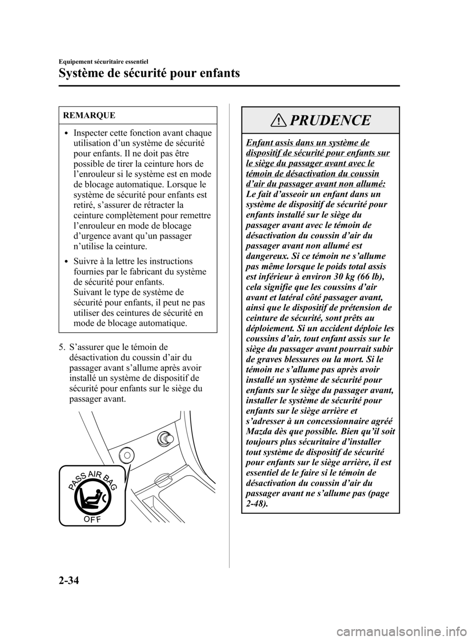 MAZDA MODEL 3 HATCHBACK 2005  Manuel du propriétaire (in French) Black plate (48,1)
REMARQUE
lInspecter cette fonction avant chaque
utilisation d’un système de sécurité
pour enfants. Il ne doit pas être
possible de tirer la ceinture hors de
l’enrouleur si l