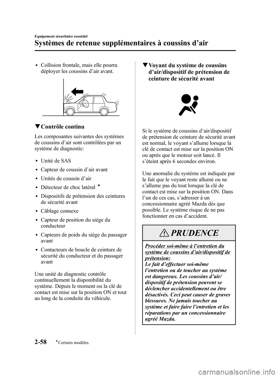 MAZDA MODEL 3 HATCHBACK 2005  Manuel du propriétaire (in French) Black plate (72,1)
lCollision frontale, mais elle pourra
déployer les coussins d’air avant.
qContrôle continu
Les composantes suivantes des systèmes
de coussins d’air sont contrôlées par un
s