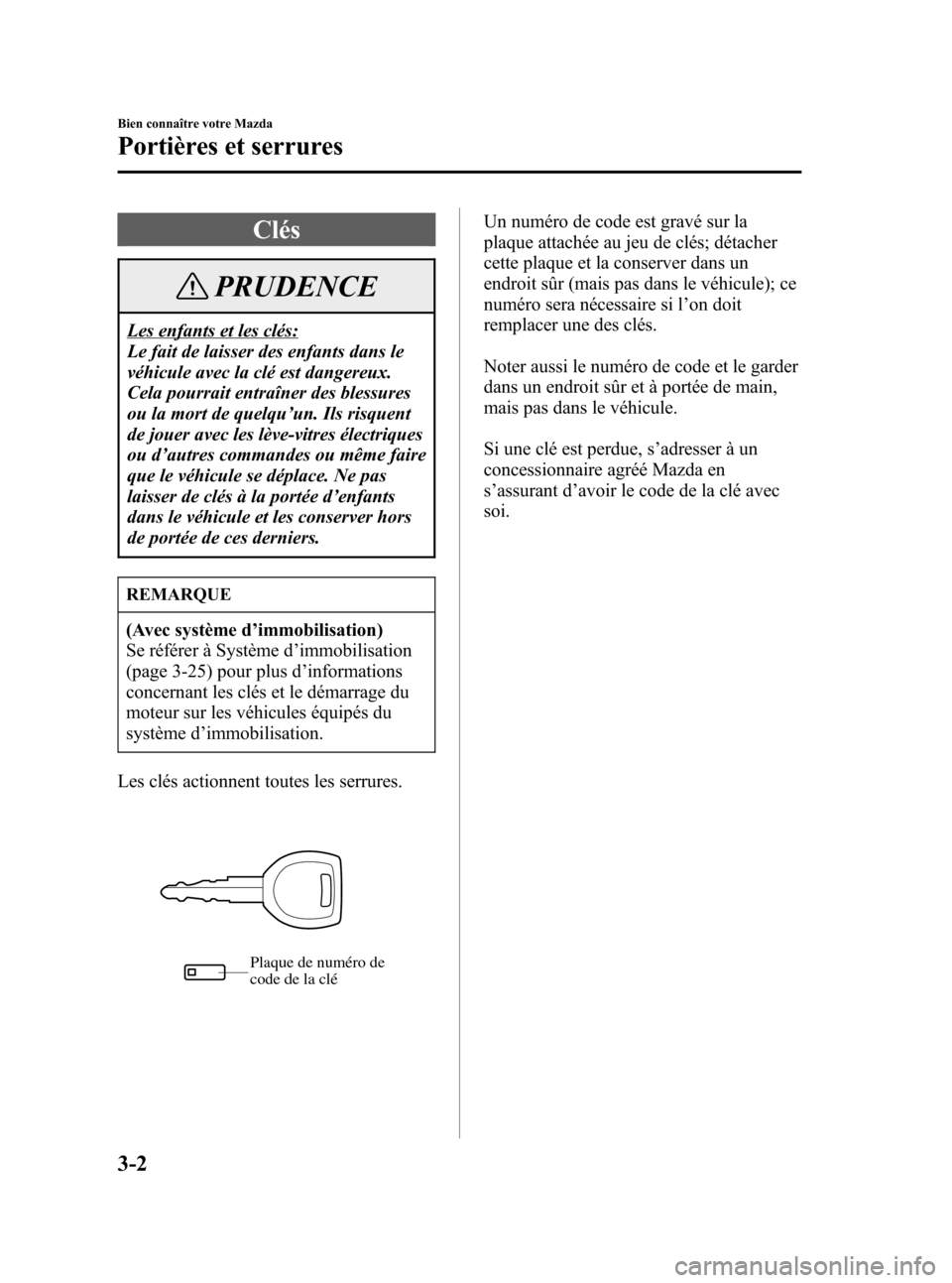 MAZDA MODEL 3 HATCHBACK 2005 Manuel du propriétaire (in French) Black plate (76,1)
Clés
PRUDENCE
Les enfants et les clés:
Le fait de laisser des enfants dans le
véhicule avec la clé est dangereux.
Cela pourrait entraîner des blessures
ou la mort de quelqu’u MAZDA MODEL 3 HATCHBACK 2005 Manuel du propriétaire (in French) Black plate (76,1)
Clés
PRUDENCE
Les enfants et les clés:
Le fait de laisser des enfants dans le
véhicule avec la clé est dangereux.
Cela pourrait entraîner des blessures
ou la mort de quelqu’u