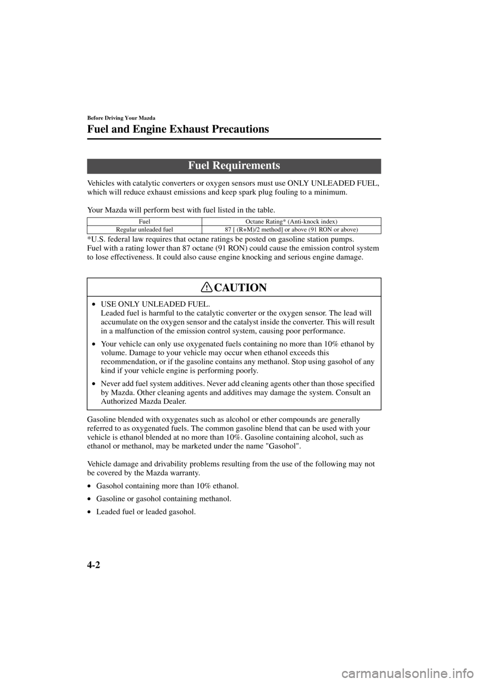 MAZDA MODEL 3 HATCHBACK 2004  Owners Manual (in English) 4-2
Before Driving Your Mazda
Form No. 8S18-EA-03I
Fuel and Engine Exhaust Precautions
Vehicles with catalytic converters or oxygen sensors must use ONLY UNLEADED FUEL, 
which will reduce exhaust emis