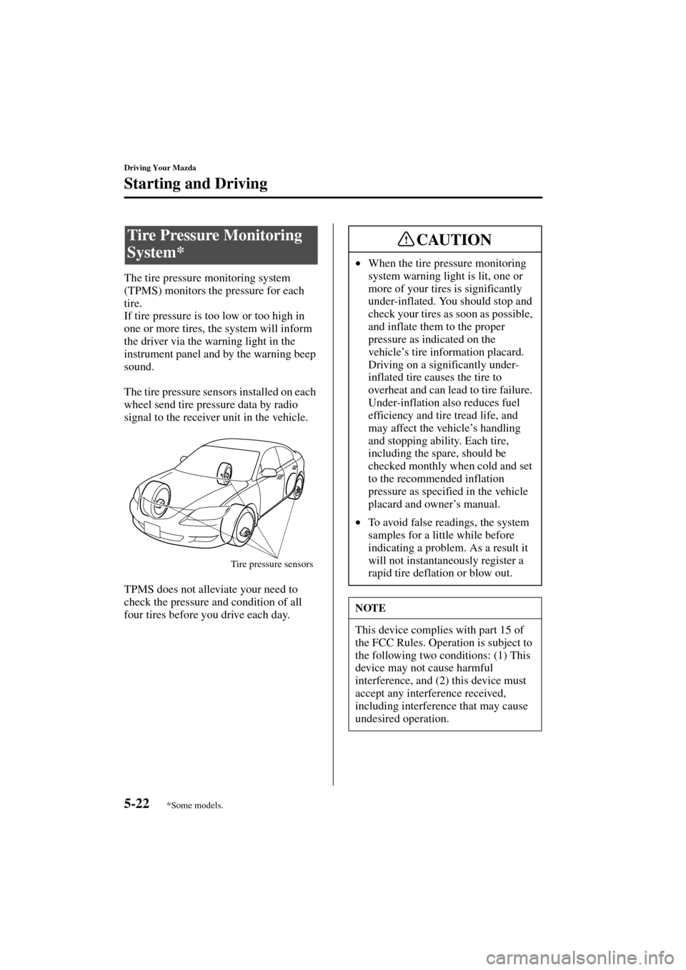 MAZDA MODEL 3 HATCHBACK 2004  Owners Manual (in English) 5-22
Driving Your Mazda
Starting and Driving
Form No. 8S18-EA-03I
The tire pressure monitoring system 
(TPMS) monitors the pressure for each 
tire.
If tire pressure is too low or too high in 
one or m