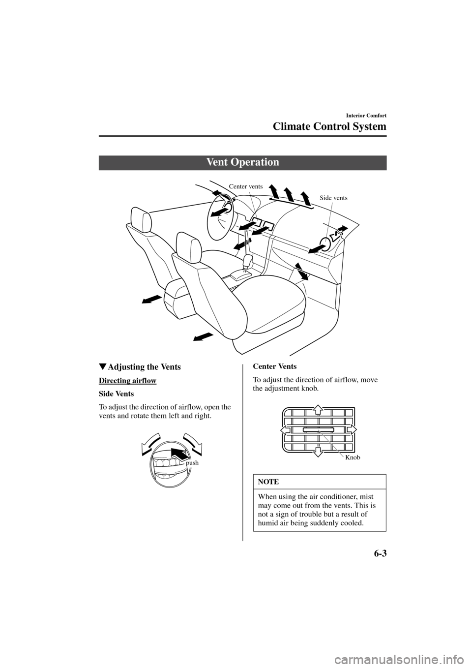 MAZDA MODEL 3 HATCHBACK 2004  Owners Manual (in English) 6-3
Interior Comfort
Climate Control System
Form No. 8S18-EA-03I
Adjusting the Vents
Directing airflow
Side Vents
To adjust the direction of airflow, open the 
vents and rotate them left and right.Ce