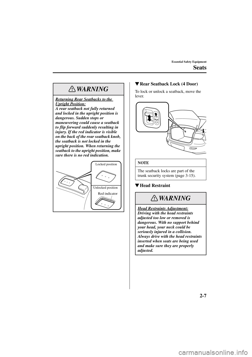 MAZDA MODEL 3 HATCHBACK 2004   (in English) User Guide 2-7
Essential Safety Equipment
Seats
Form No. 8S18-EA-03I
Rear Seatback Lock (4 Door)
To lock or unlock a seatback, move the 
lever.
Head Restraint
Returning Rear Seatbacks to the 
Upright Position: