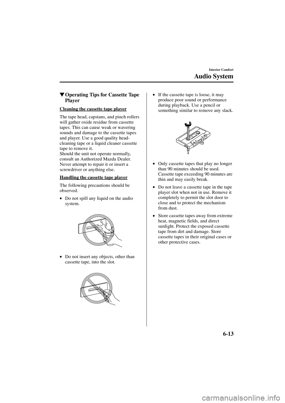 MAZDA MODEL 3 HATCHBACK 2004  Owners Manual (in English) 6-13
Interior Comfort
Au di o S ys t em
Form No. 8S18-EA-03I
Operating Tips for Cassette Tape 
Player
Cleaning the cassette tape player
The tape head, capstans, and pinch rollers 
will gather oxide r