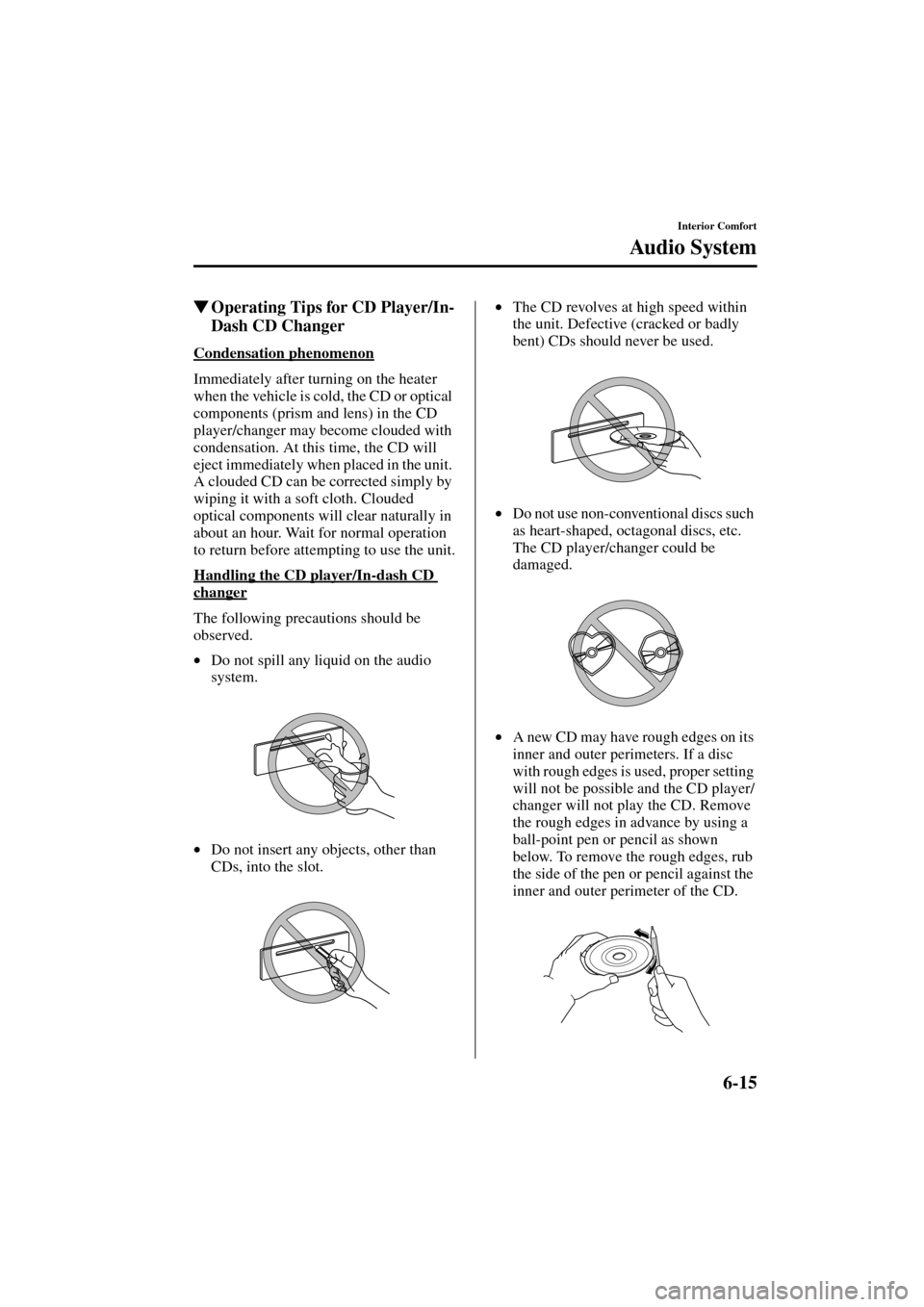 MAZDA MODEL 3 HATCHBACK 2004  Owners Manual (in English) 6-15
Interior Comfort
Au di o S ys t em
Form No. 8S18-EA-03I
Operating Tips for CD Player/In-
Dash CD Changer
Condensation phenomenon
Immediately after turning on the heater 
when the vehicle is cold