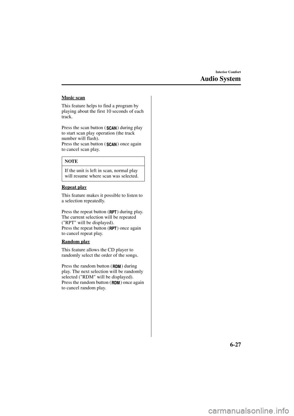 MAZDA MODEL 3 HATCHBACK 2004  Owners Manual (in English) 6-27
Interior Comfort
Au di o S ys t em
Form No. 8S18-EA-03I
Music scan
This feature helps to find a program by 
playing about the first 10 seconds of each 
track.
Press the scan button ( ) during pla