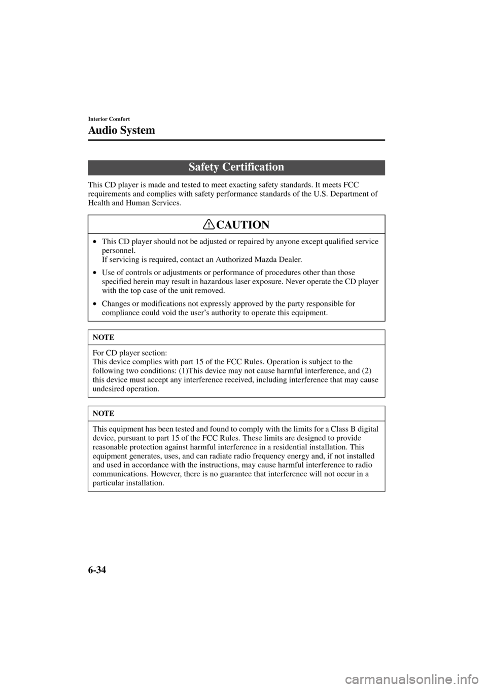 MAZDA MODEL 3 HATCHBACK 2004  Owners Manual (in English) 6-34
Interior Comfort
Au di o S ys t em
Form No. 8S18-EA-03I
This CD player is made and tested to meet exacting safety standards. It meets FCC 
requirements and complies with safety performance standa