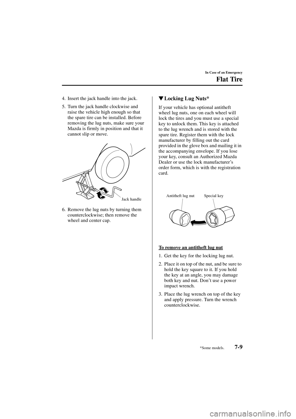 MAZDA MODEL 3 HATCHBACK 2004  Owners Manual (in English) 7-9
In Case of an Emergency
Flat Tire
Form No. 8S18-EA-03I
4. Insert the jack handle into the jack.
5. Turn the jack handle clockwise and 
raise the vehicle high enough so that 
the spare tire can be 