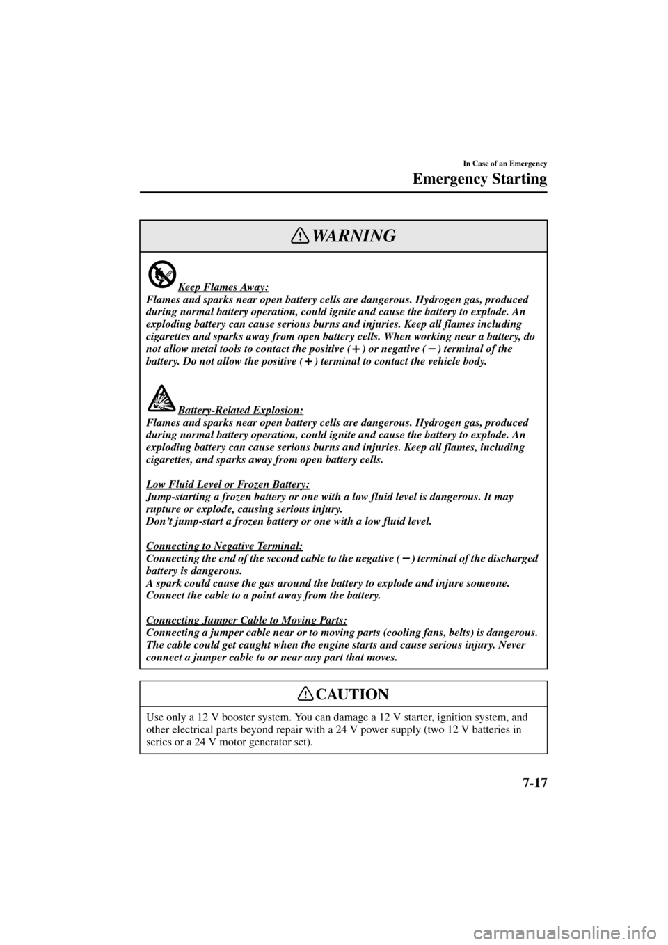 MAZDA MODEL 3 HATCHBACK 2004  Owners Manual (in English) 7-17
In Case of an Emergency
Emergency Starting
Form No. 8S18-EA-03I
Keep Flames Away:
Flames and sparks near open battery cells are dangerous. Hydrogen gas, produced 
during normal battery operation,