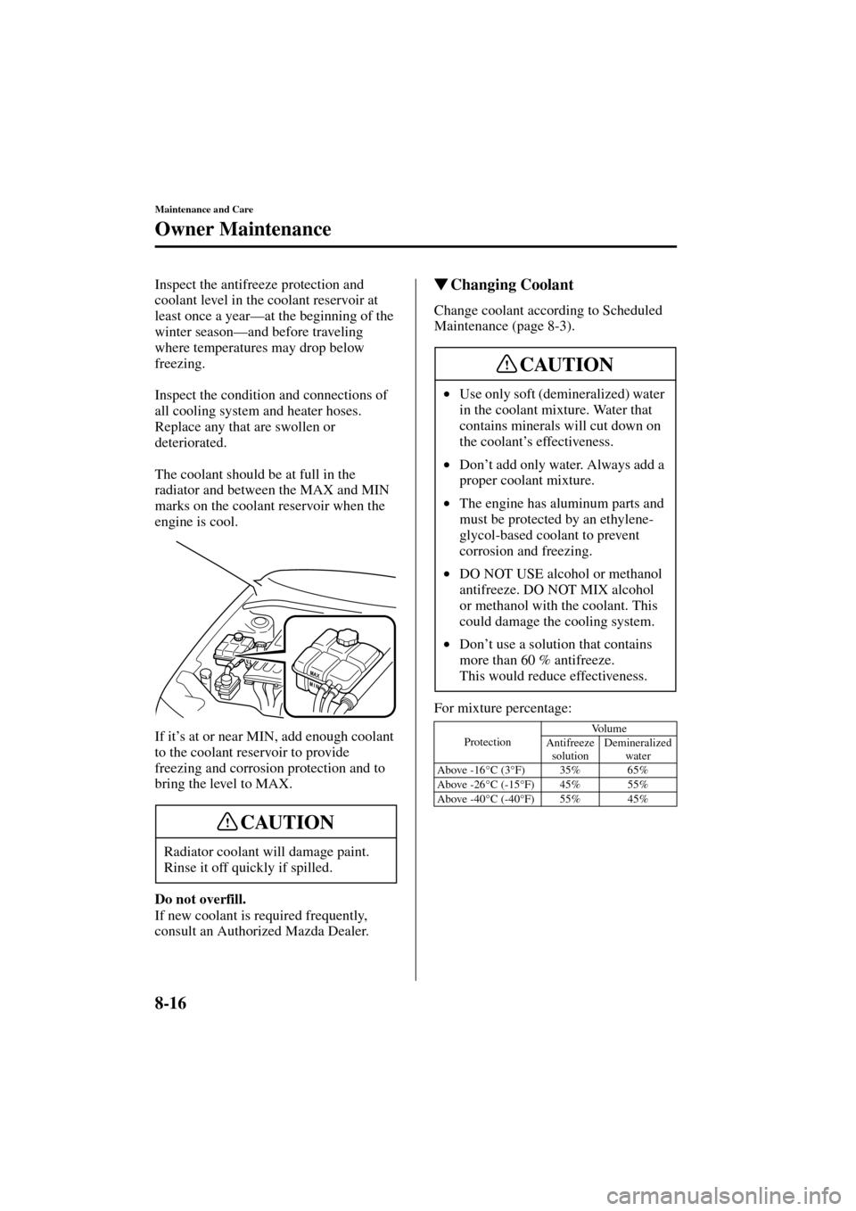 MAZDA MODEL 3 HATCHBACK 2004  Owners Manual (in English) 8-16
Maintenance and Care
Owner Maintenance
Form No. 8S18-EA-03I
Inspect the antifreeze protection and 
coolant level in the coolant reservoir at 
least once a year—at the beginning of the 
winter s