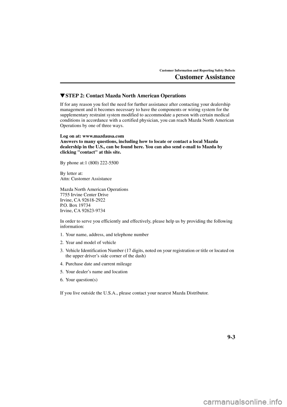 MAZDA MODEL 3 HATCHBACK 2004  Owners Manual (in English) 9-3
Customer Information and Reporting Safety Defects
Customer Assistance
Form No. 8S18-EA-03I
STEP 2: Contact Mazda North American Operations
If for any reason you feel the need for further assistan