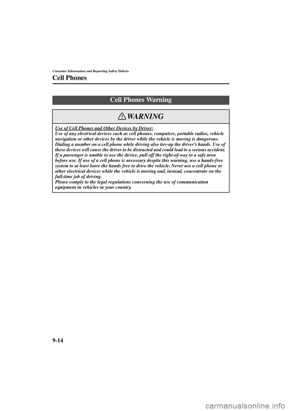 MAZDA MODEL 3 HATCHBACK 2004  Owners Manual (in English) 9-14
Customer Information and Reporting Safety Defects
Form No. 8S18-EA-03I
Cell Phones
Cell Phones Warning
Use of Cell Phones and Other Devices by Driver:
Use of any electrical devices such as cell p