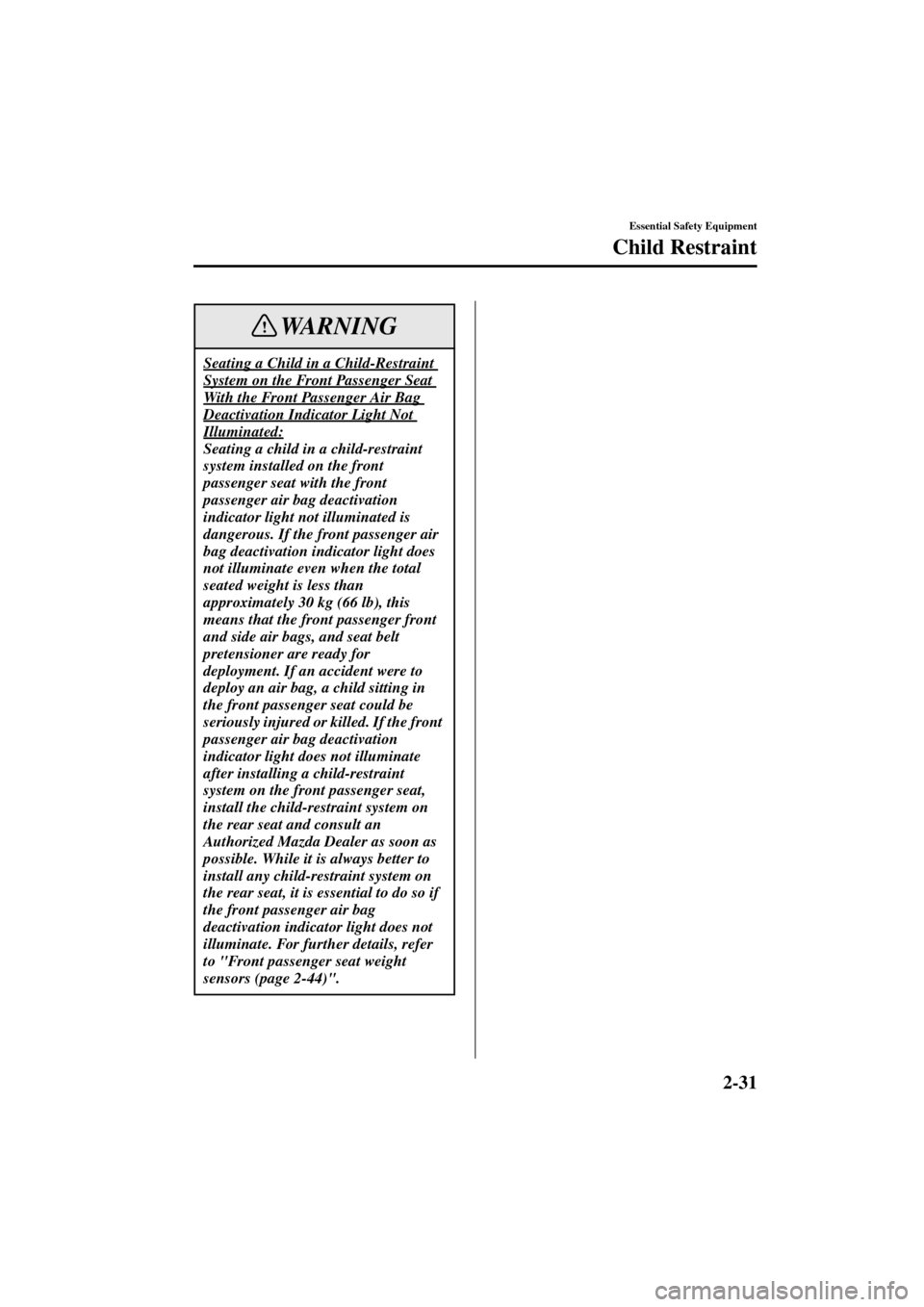 MAZDA MODEL 3 HATCHBACK 2004  Owners Manual (in English) 2-31
Essential Safety Equipment
Child Restraint
Form No. 8S18-EA-03I
Seating a Child in a Child-Restraint 
System on the Front Passenger Seat 
With the Front Passenger Air Bag 
Deactivation Indicator 