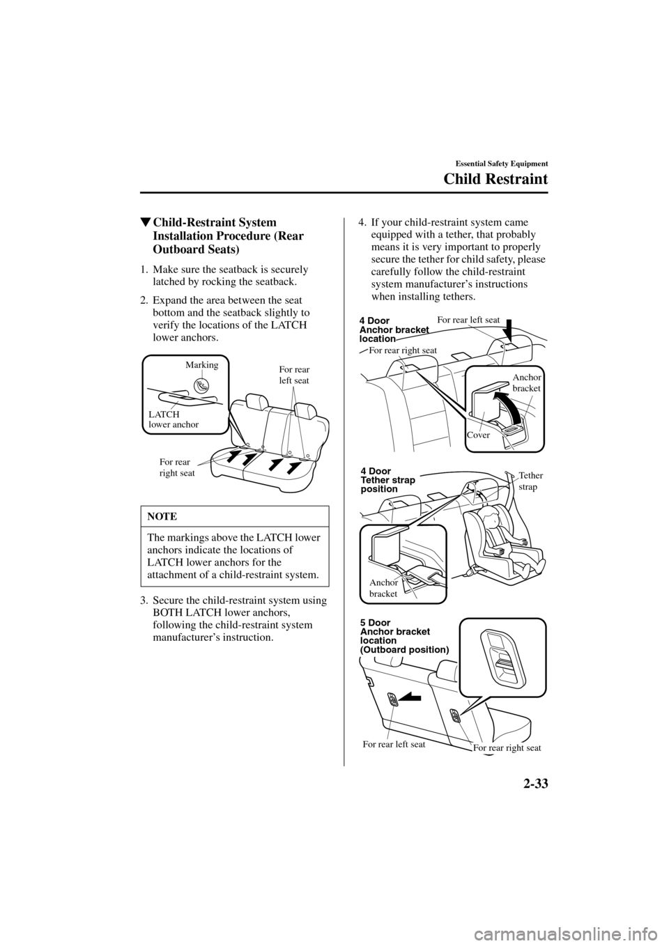 MAZDA MODEL 3 HATCHBACK 2004   (in English) Service Manual 2-33
Essential Safety Equipment
Child Restraint
Form No. 8S18-EA-03I
Child-Restraint System 
Installation Procedure (Rear 
Outboard Seats)
1. Make sure the seatback is securely 
latched by rocking th