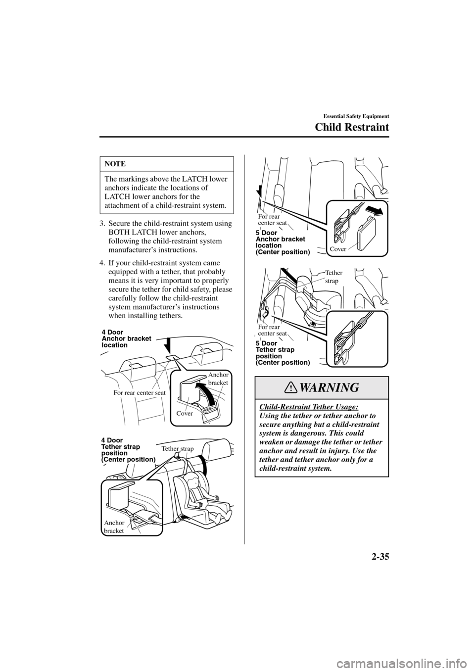 MAZDA MODEL 3 HATCHBACK 2004   (in English) Service Manual 2-35
Essential Safety Equipment
Child Restraint
Form No. 8S18-EA-03I
3. Secure the child-restraint system using 
BOTH LATCH lower anchors, 
following the child-restraint system 
manufacturer’s instr