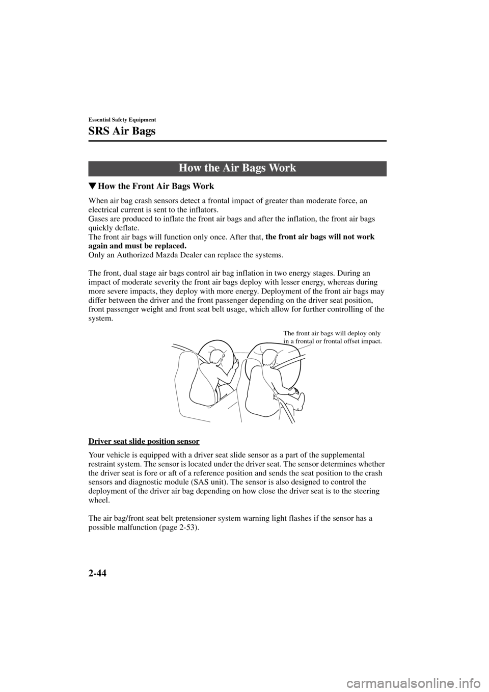 MAZDA MODEL 3 HATCHBACK 2004   (in English) Workshop Manual 2-44
Essential Safety Equipment
SRS Air Bags
Form No. 8S18-EA-03I
How the Front Air Bags Work
When air bag crash sensors detect a frontal impact of greater than moderate force, an 
electrical current