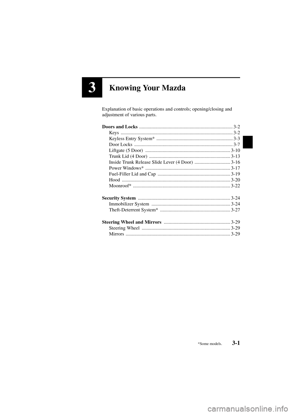MAZDA MODEL 3 HATCHBACK 2004  Owners Manual (in English) 3-1
Form No. 8S18-EA-03I
3Knowing Your Mazda
Explanation of basic operations and controls; opening/closing and 
adjustment of various parts.
Doors and Locks 
..........................................