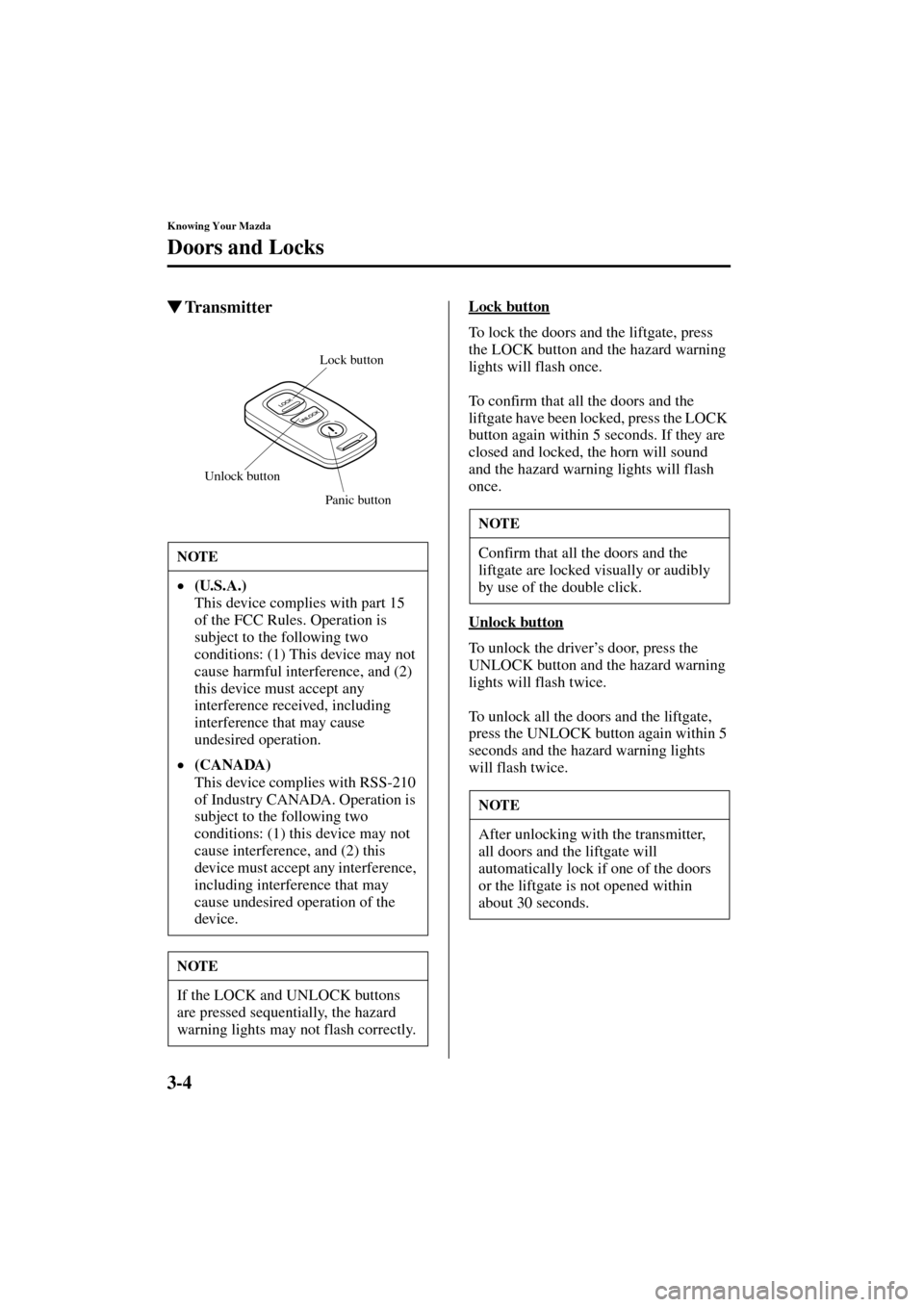 MAZDA MODEL 3 HATCHBACK 2004  Owners Manual (in English) 3-4
Knowing Your Mazda
Doors and Locks
Form No. 8S18-EA-03I
TransmitterLock button
To lock the doors and the liftgate, press 
the LOCK button and the hazard warning 
lights will flash once.
To confir